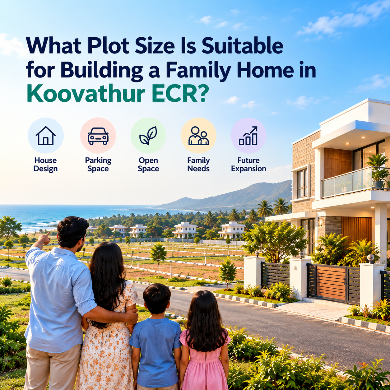 What Plot Size Is Suitable for Building a Family Home in Koovathur ECR?